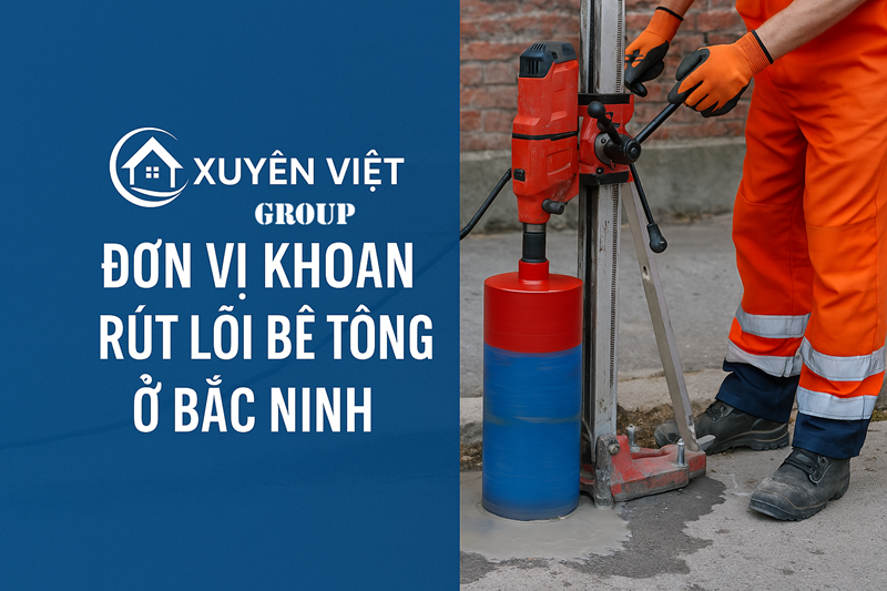 Xuyên Việt Group đơn vị khoan rút lõi bê tông ở Bắc Ninh uy tín