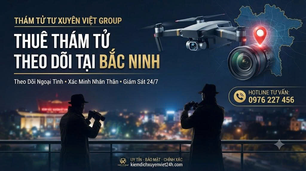Thuê Thám Tử Theo Dõi Tại Bắc Ninh Uy Tín, Bảo Mật Tuyệt Đối